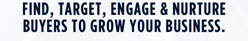 Find, Target, Engage and Nurture Buyers to Grow Your Business